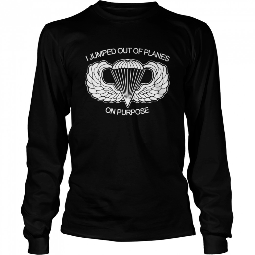 I Jumped Out Of Planes On Purpose  Long Sleeved T-shirt