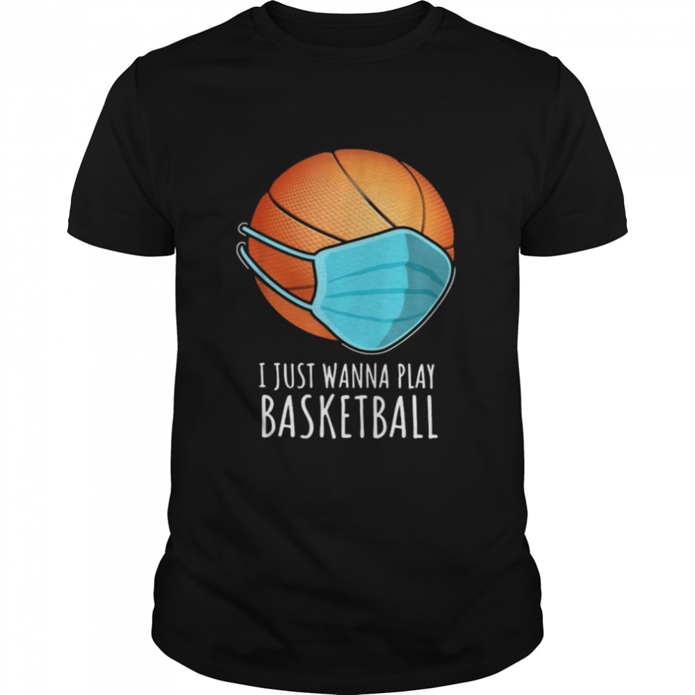 I Just Wanna Play Basketball Face Mask 2021 shirt