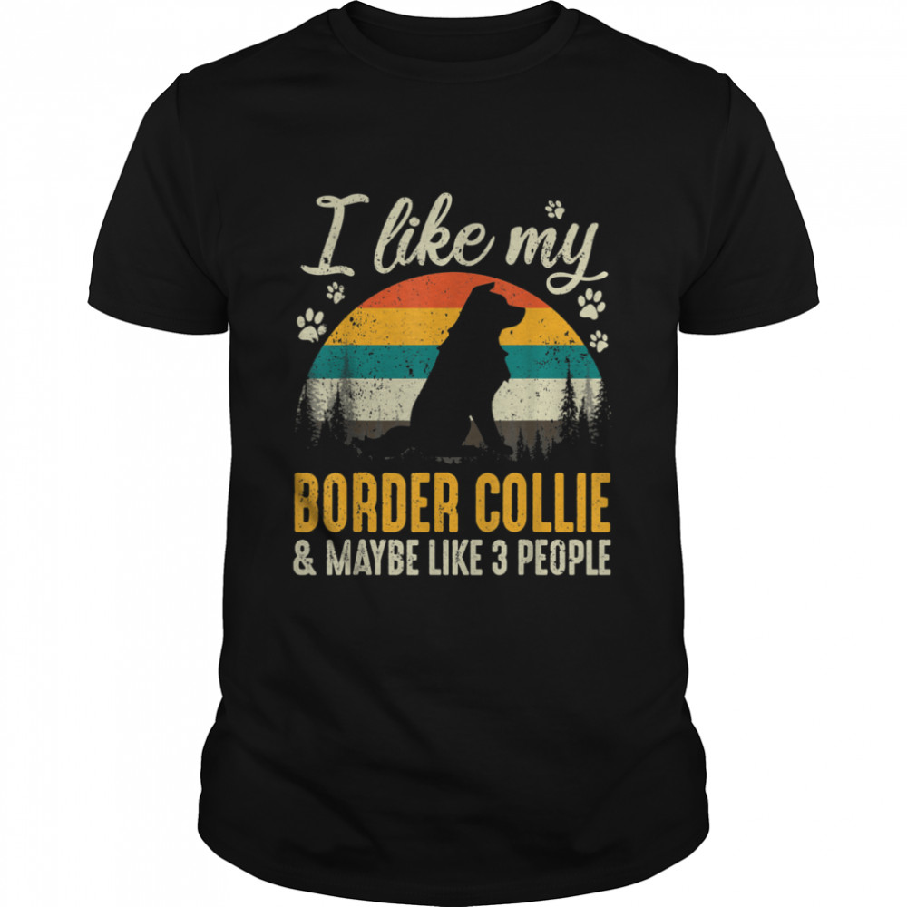 I Like My Border Collie And Maybe Like 3 People Dog shirt