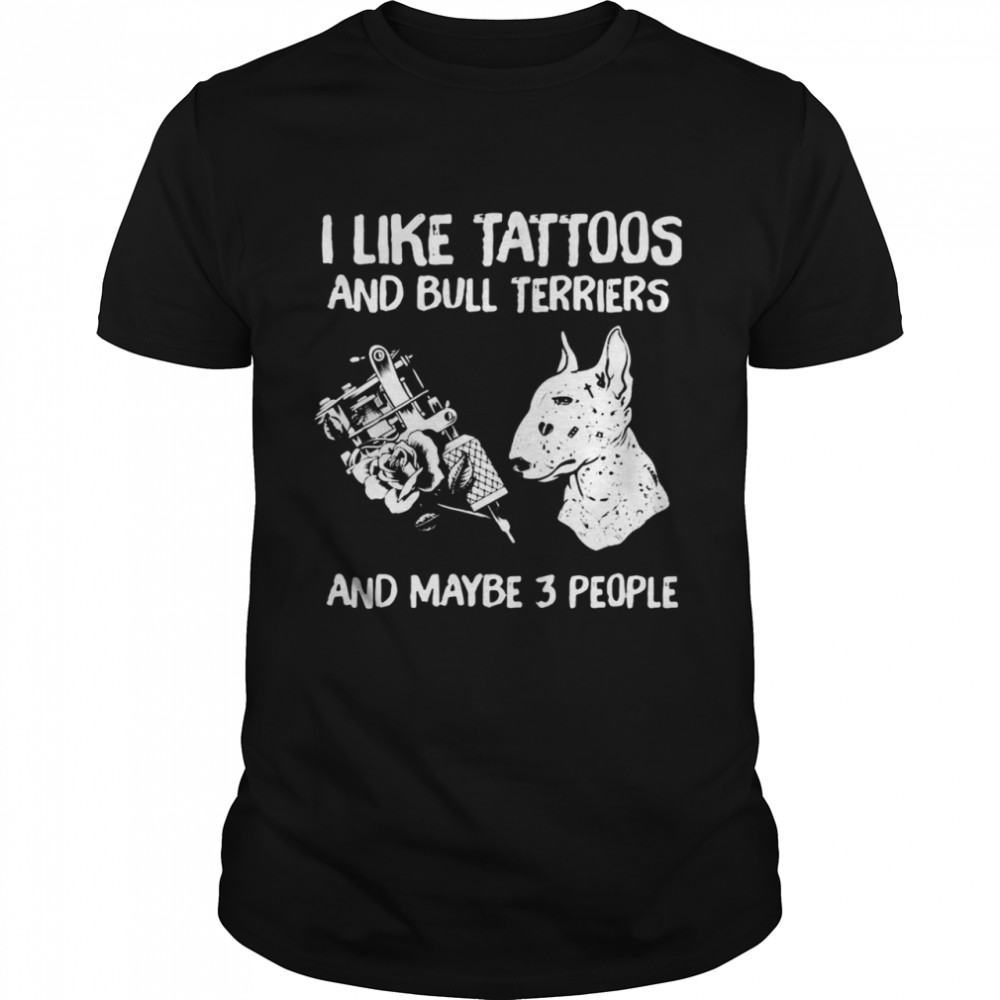 I Like Tattoos And Bull Terriers And Maybe 3 People  Classic Men's T-shirt