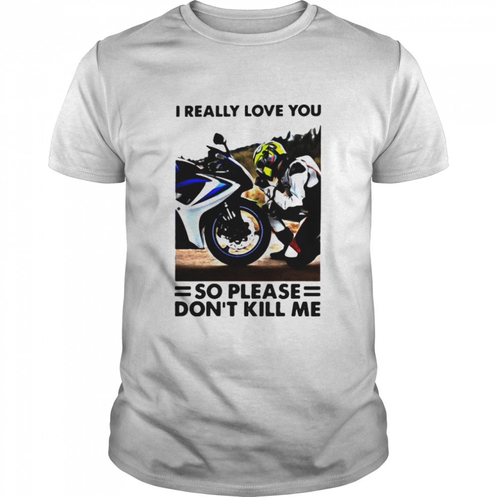 I Really Love You So Please Dont Kill Me Motocross shirt