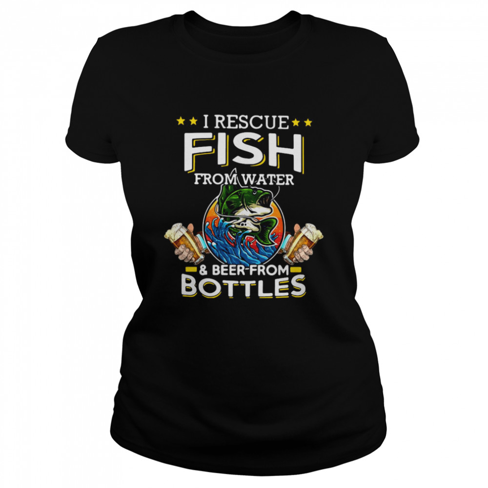 I Rescue Fish From Water And Beer From Bottles Fishing Funny  Classic Women's T-shirt