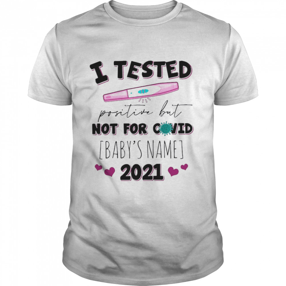 I Tested Positive But Not For Covid Babys Name 2021 shirt