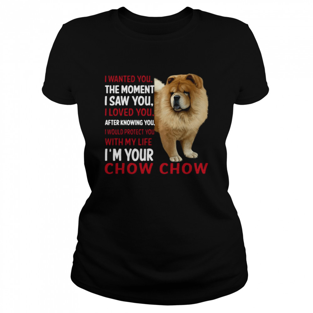 I Wanted You The Moment I Saw You I Loved You After Knowing Chow Chow  Classic Women's T-shirt