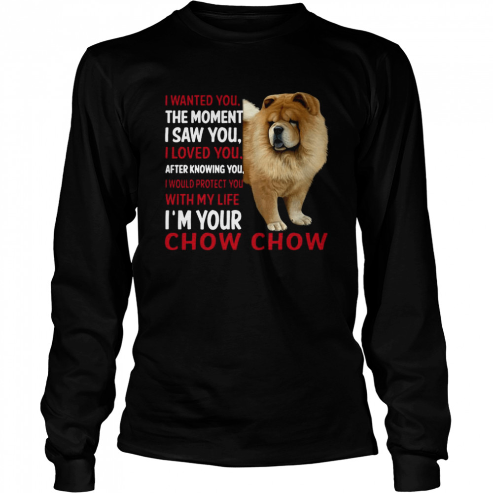 I Wanted You The Moment I Saw You I Loved You After Knowing Chow Chow  Long Sleeved T-shirt