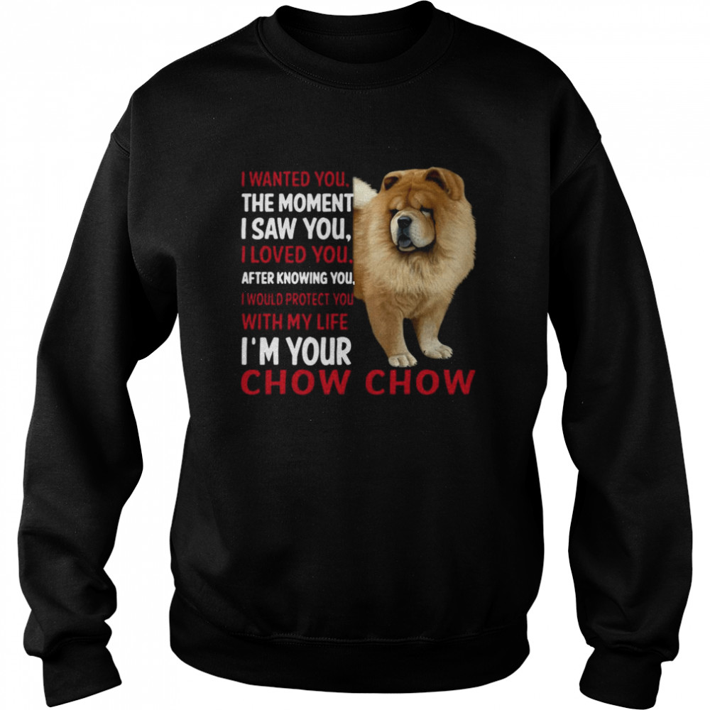 I Wanted You The Moment I Saw You I Loved You After Knowing Chow Chow  Unisex Sweatshirt