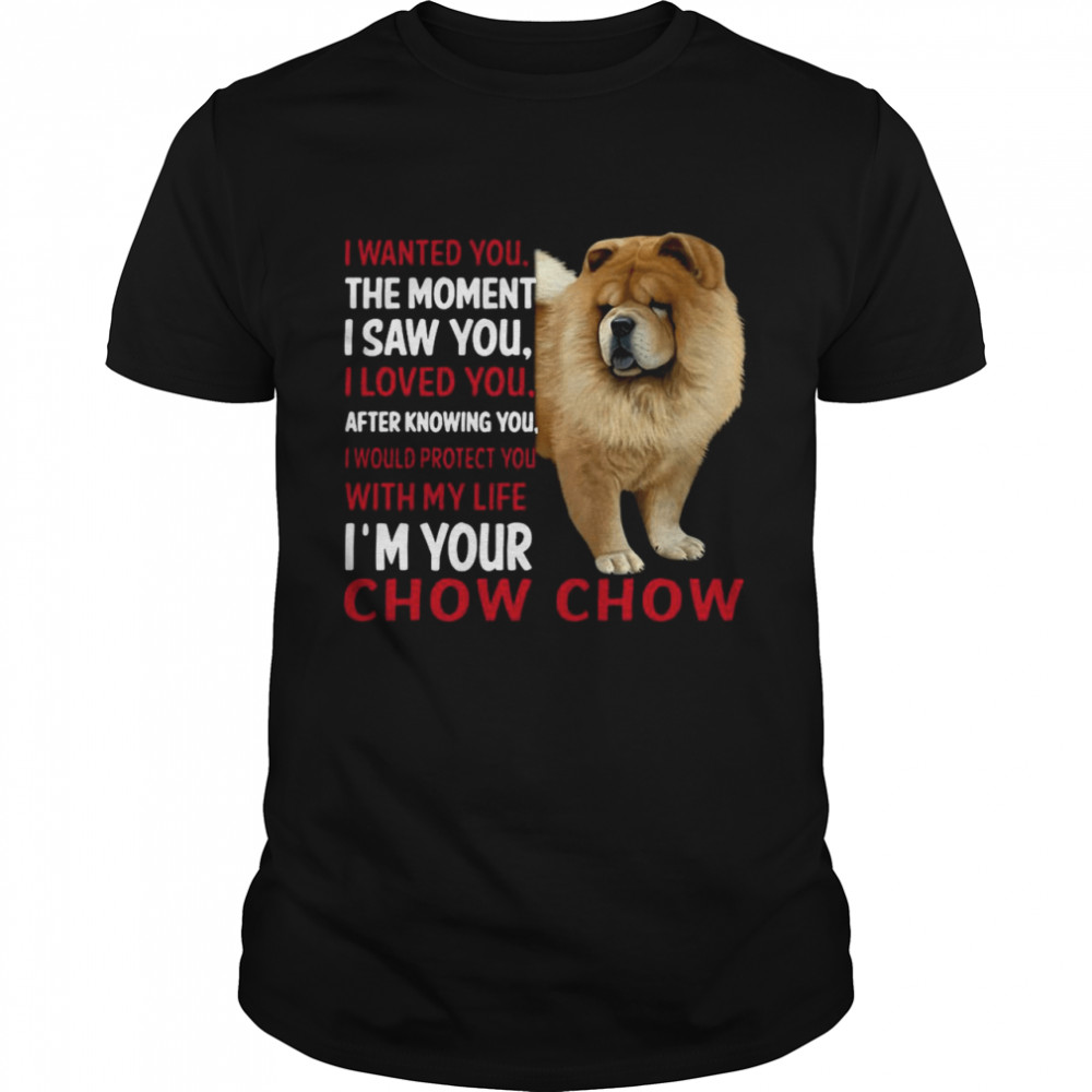 I Wanted You The Moment I Saw You I Loved You After Knowing Chow Chow  Classic Men's T-shirt