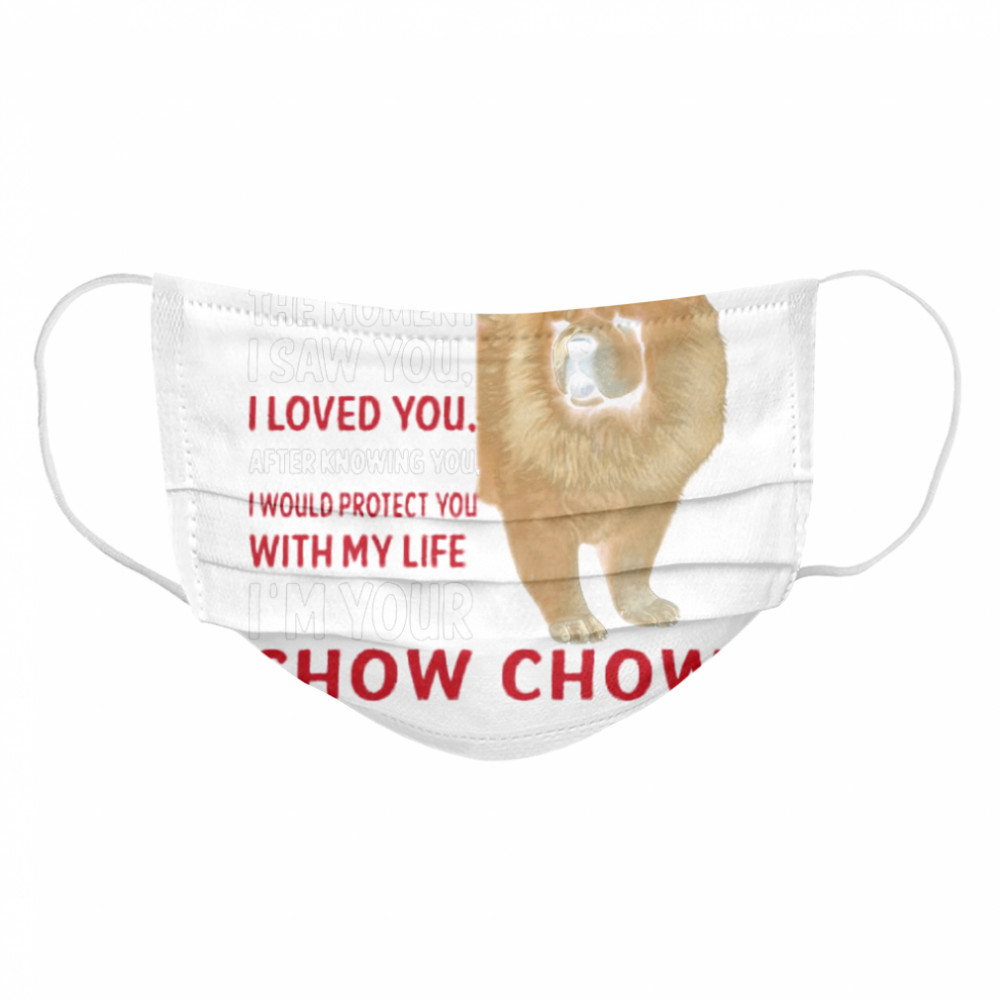 I Wanted You The Moment I Saw You I Loved You After Knowing Chow Chow  Cloth Face Mask