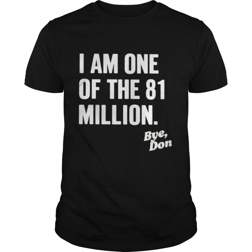 I am one of the 81 million bye don shirt