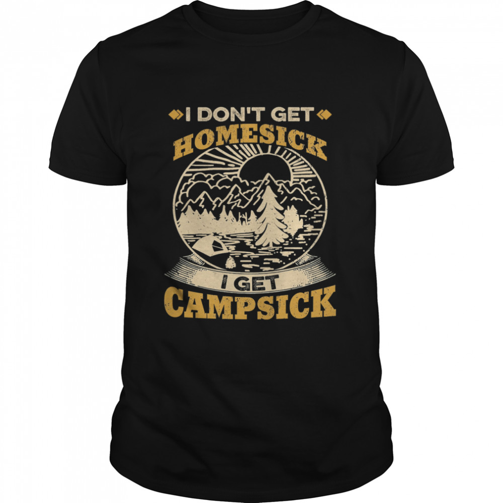 I dont get Homesick I get Campsick shirt