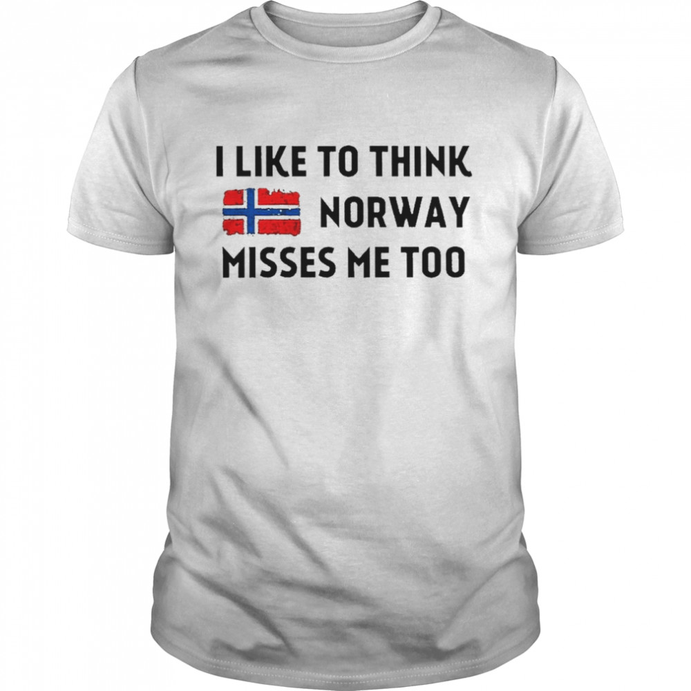 I like to think norway misses me too shirt