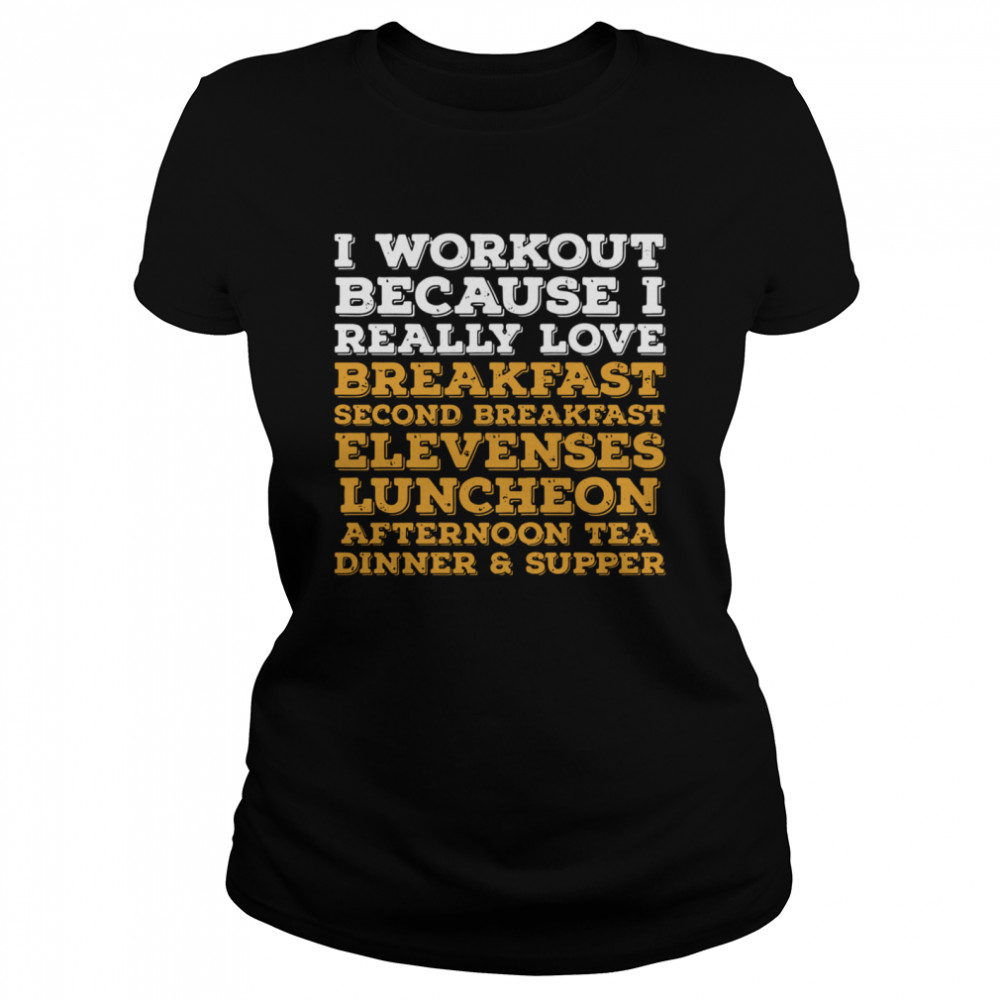 I workout because I really love breakfast second breakfast elevenses  Classic Women's T-shirt