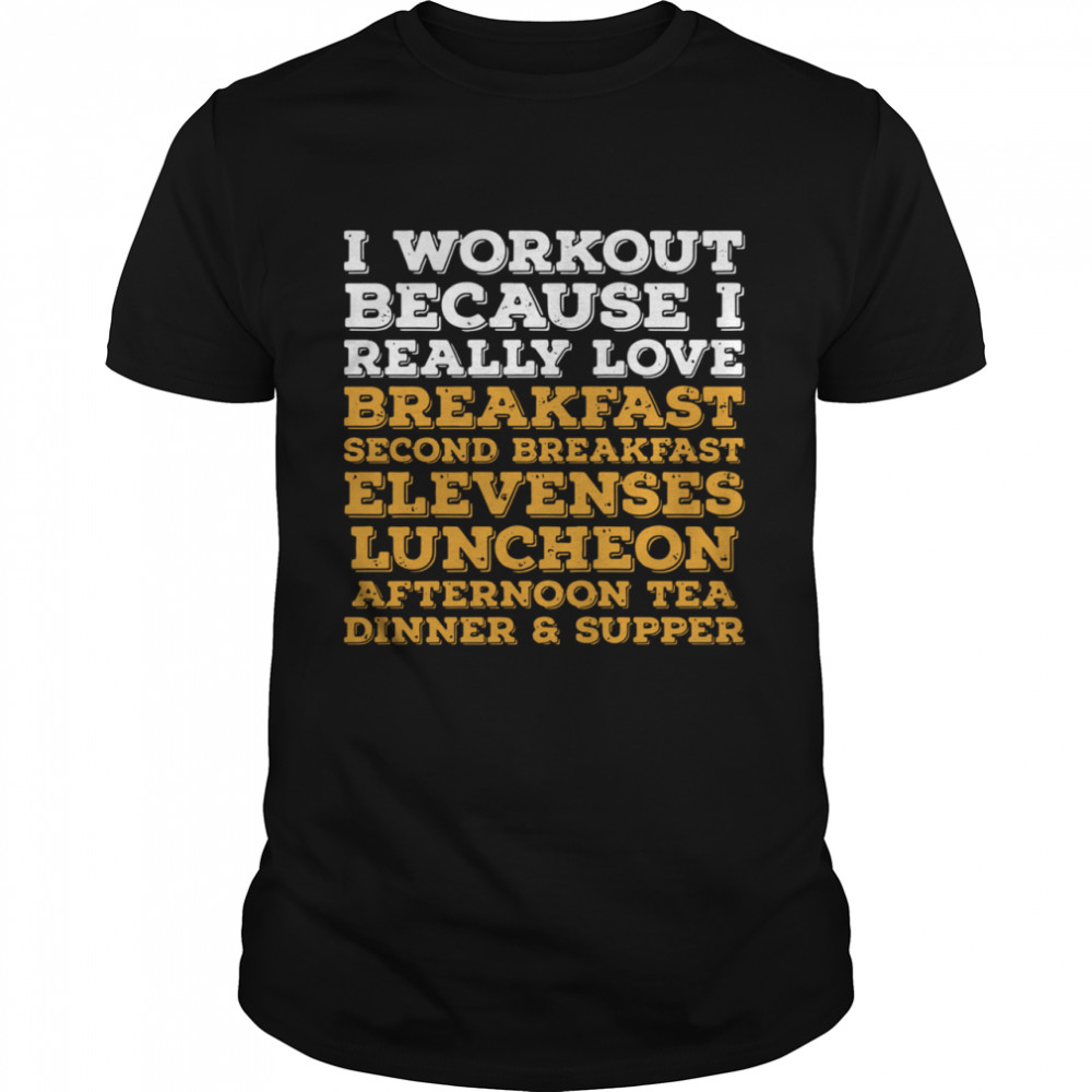 I workout because I really love breakfast second breakfast elevenses  Classic Men's T-shirt