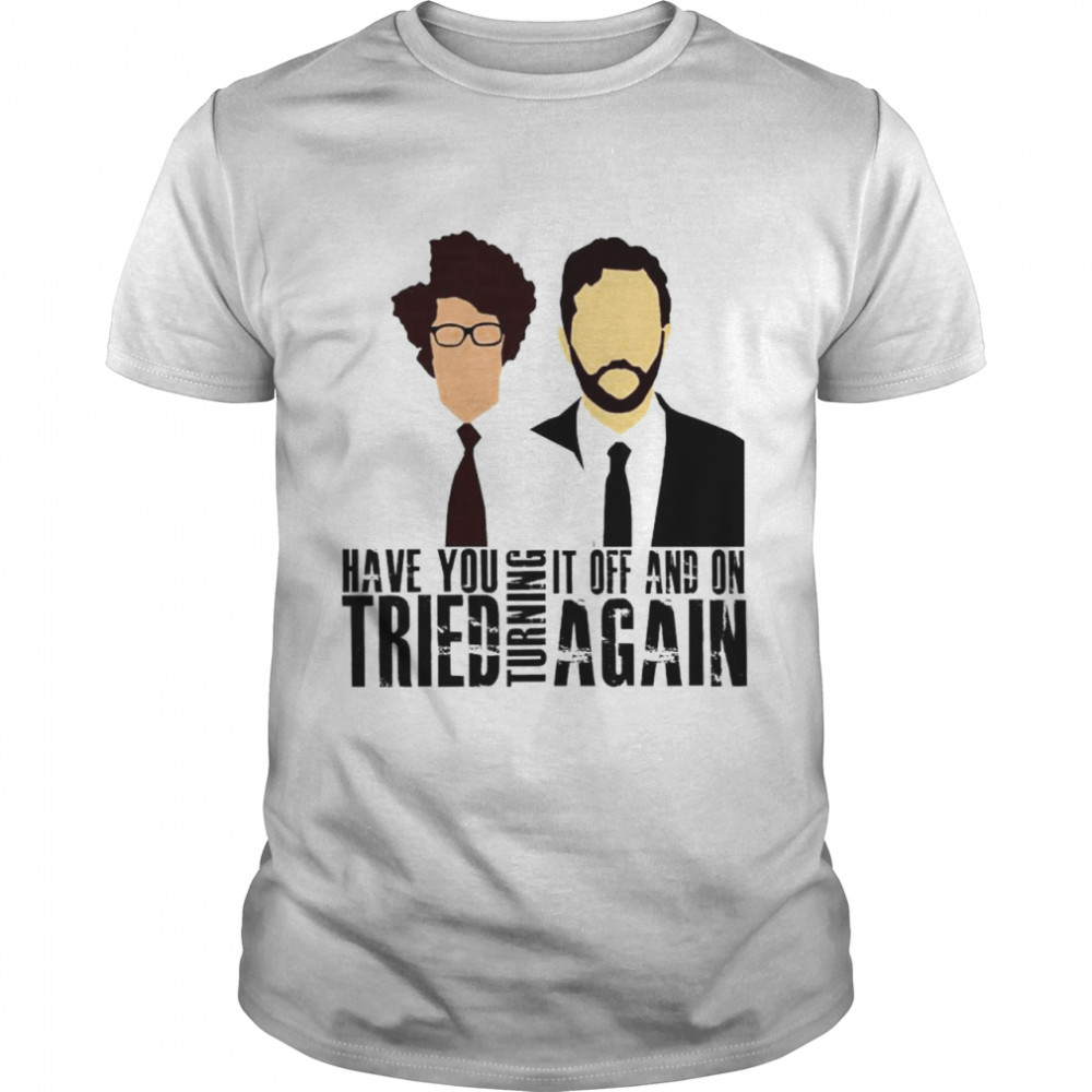 IT Crowd Moss And Roy Have you turning it off and on tried turning again shirt