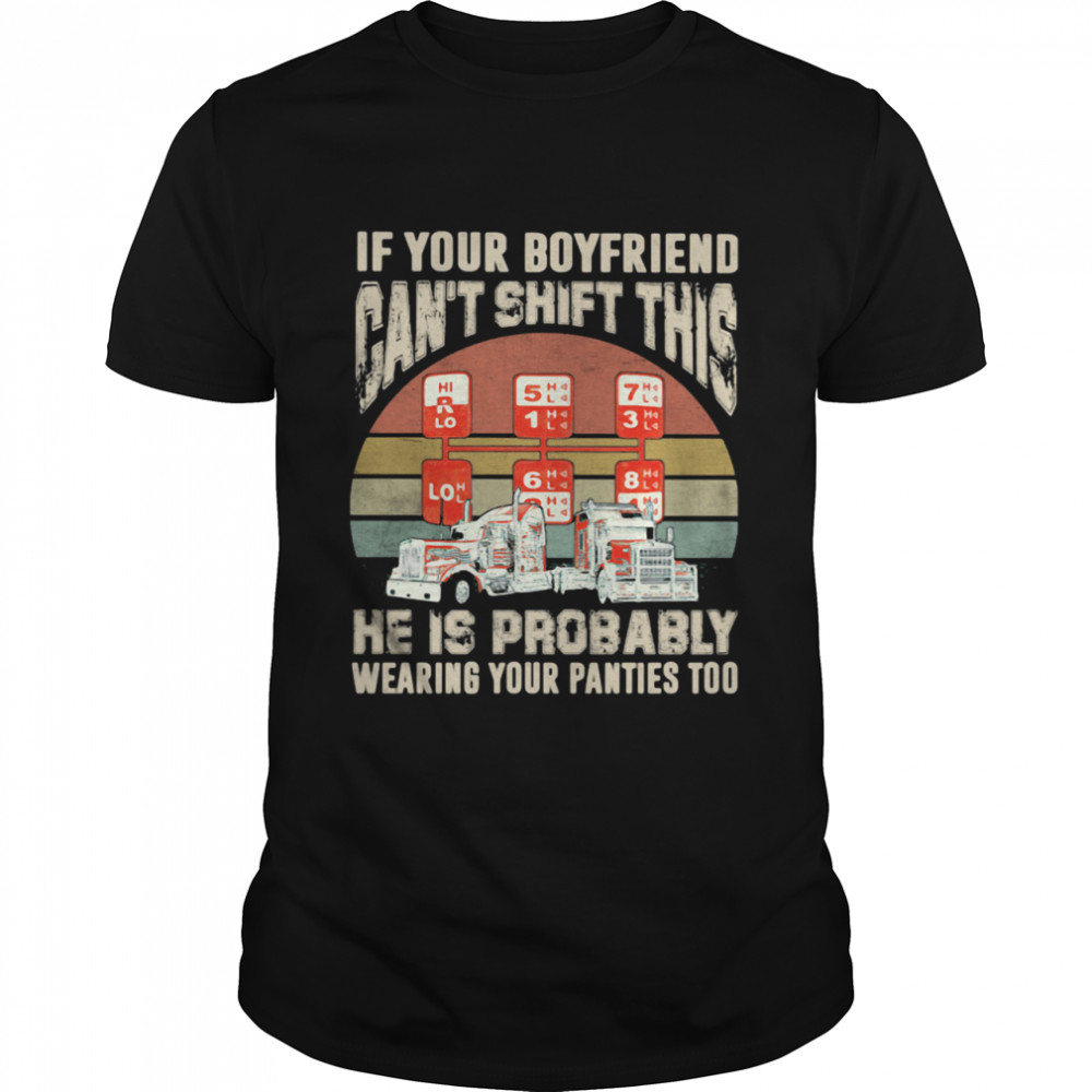 If Yur Boyfriend Can’t Shift This He Is Probably Wearing Your Panties Too Trucker Vintage shirt