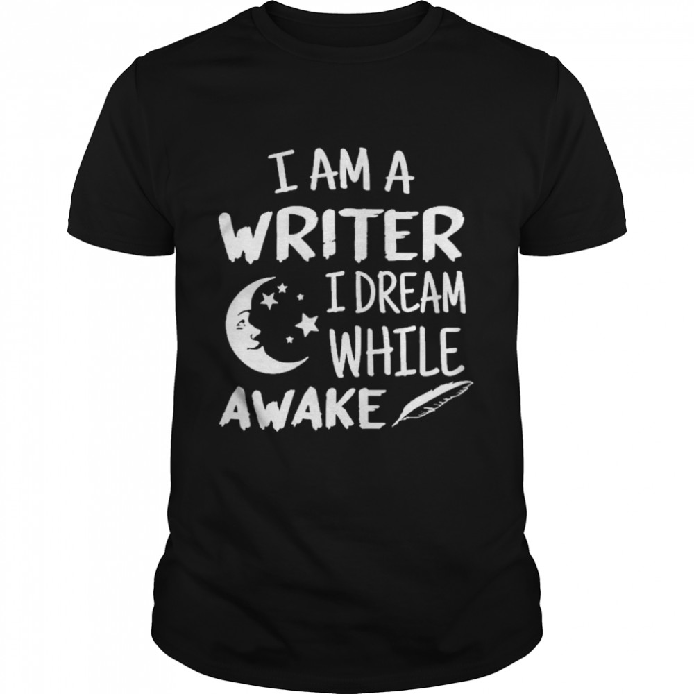 Im A Writer I Dream While Awake Motive for a Writer shirt