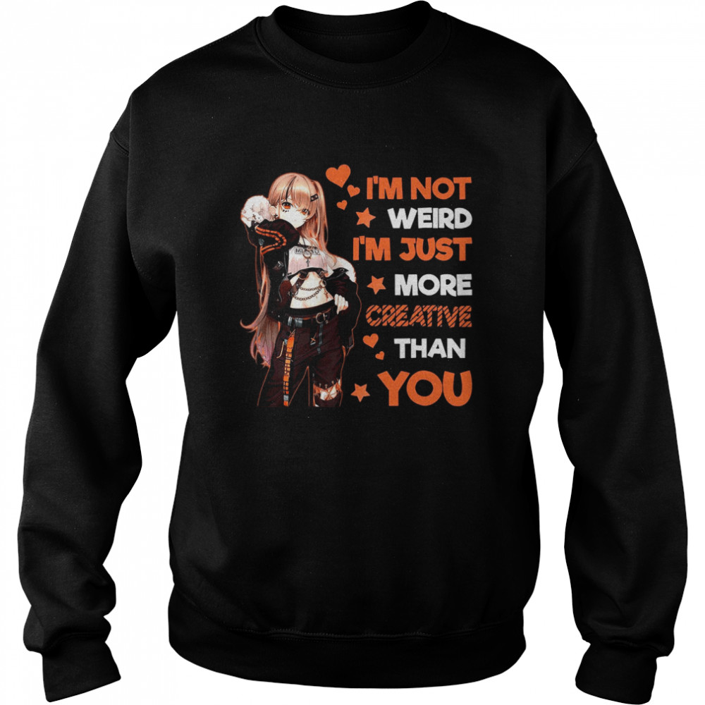 Im Not Weird Im Just More Creative Than You  Unisex Sweatshirt