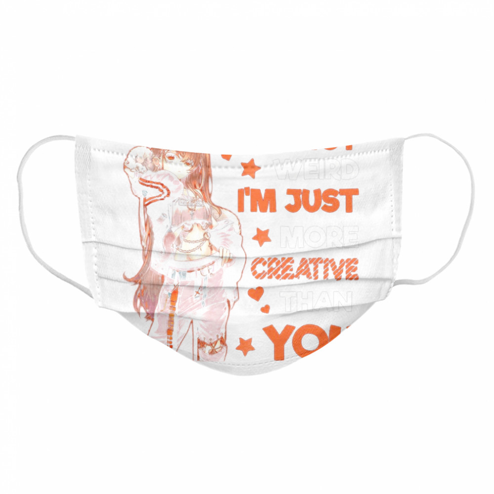 Im Not Weird Im Just More Creative Than You  Cloth Face Mask