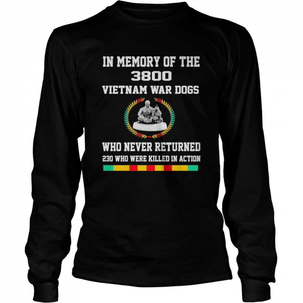 In Memory Of The 3800 Vietnam War Dogs Who Never Returned 230 Who Were Killed In Action  Long Sleeved T-shirt