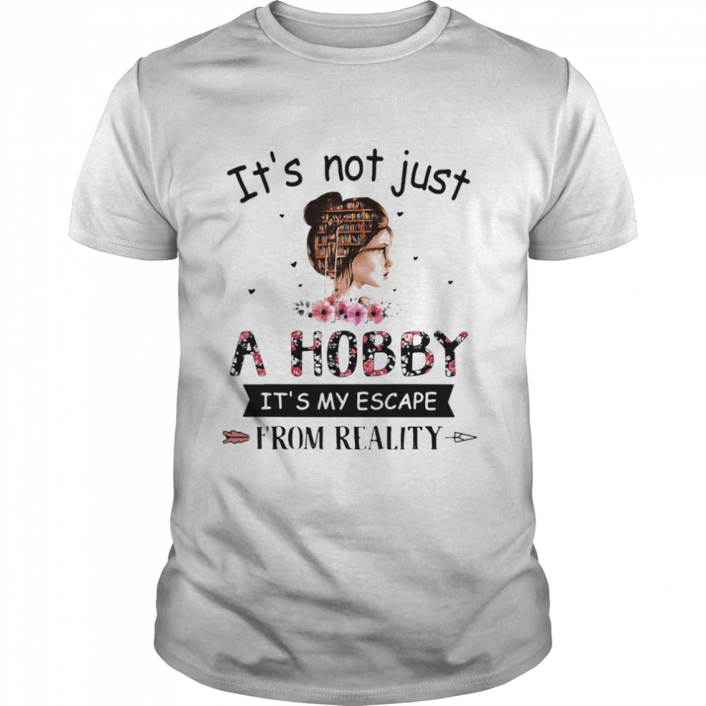 It’s Not Just A Hobby It’s My Escape From Reality The Book Life Chose Me shirt