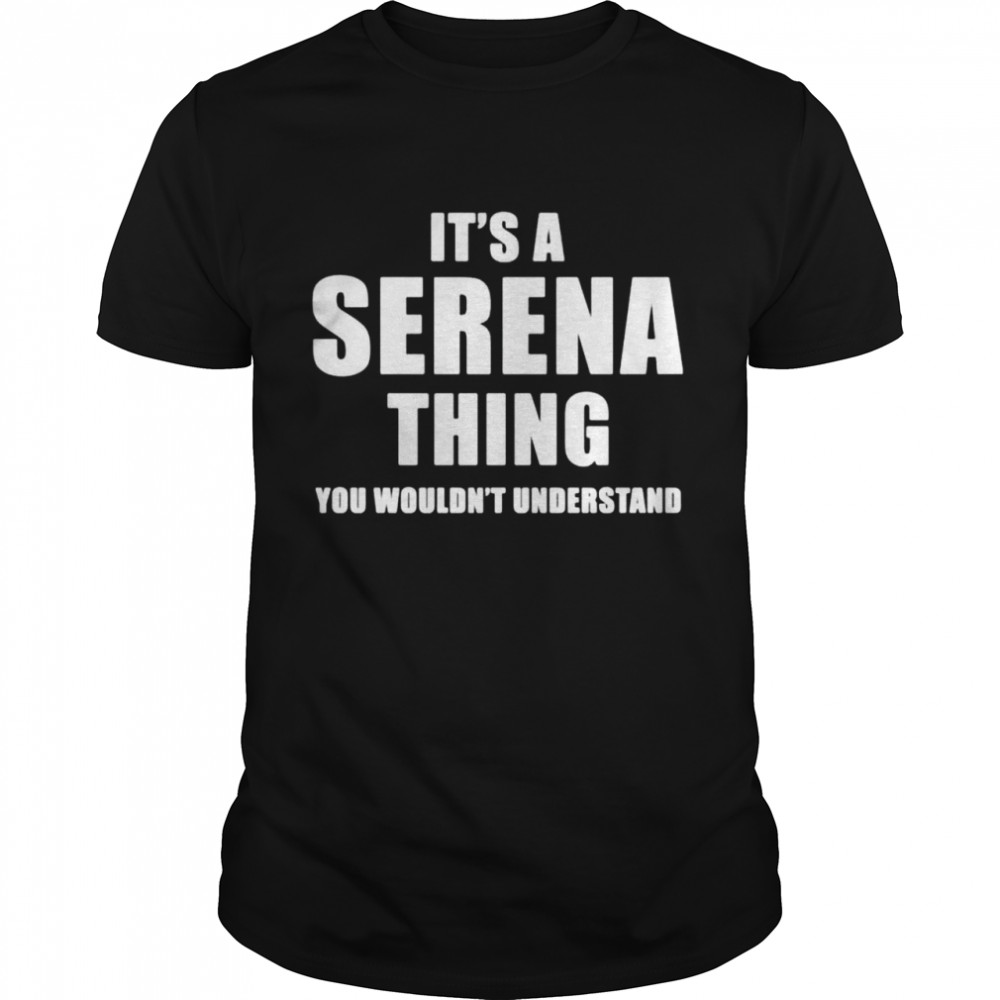 Its a Serena thing you wouldnt understand shirt