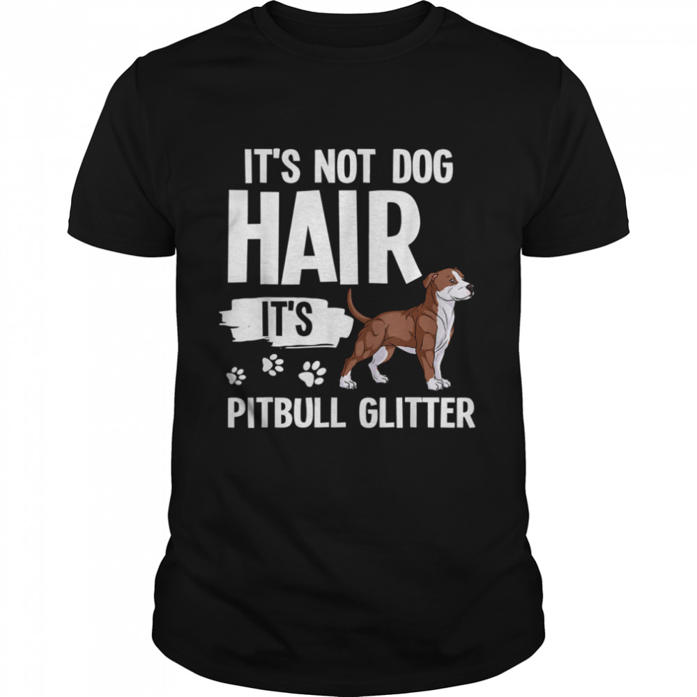 It’s Not Dog Hair It’s American Pitbull Terrier shirt