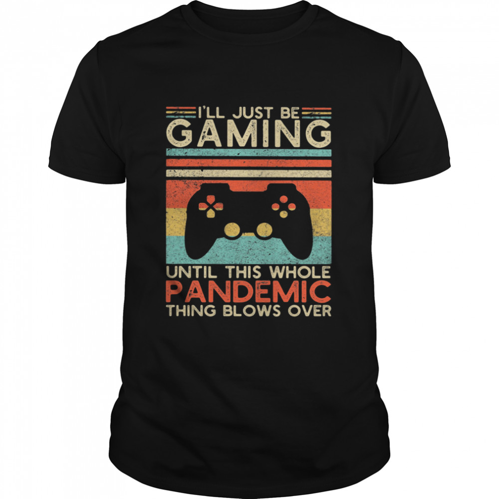 I’ll Just Be Gaming Until This Whole Pandemic Thing Blows Over Video Game Vintage shirt