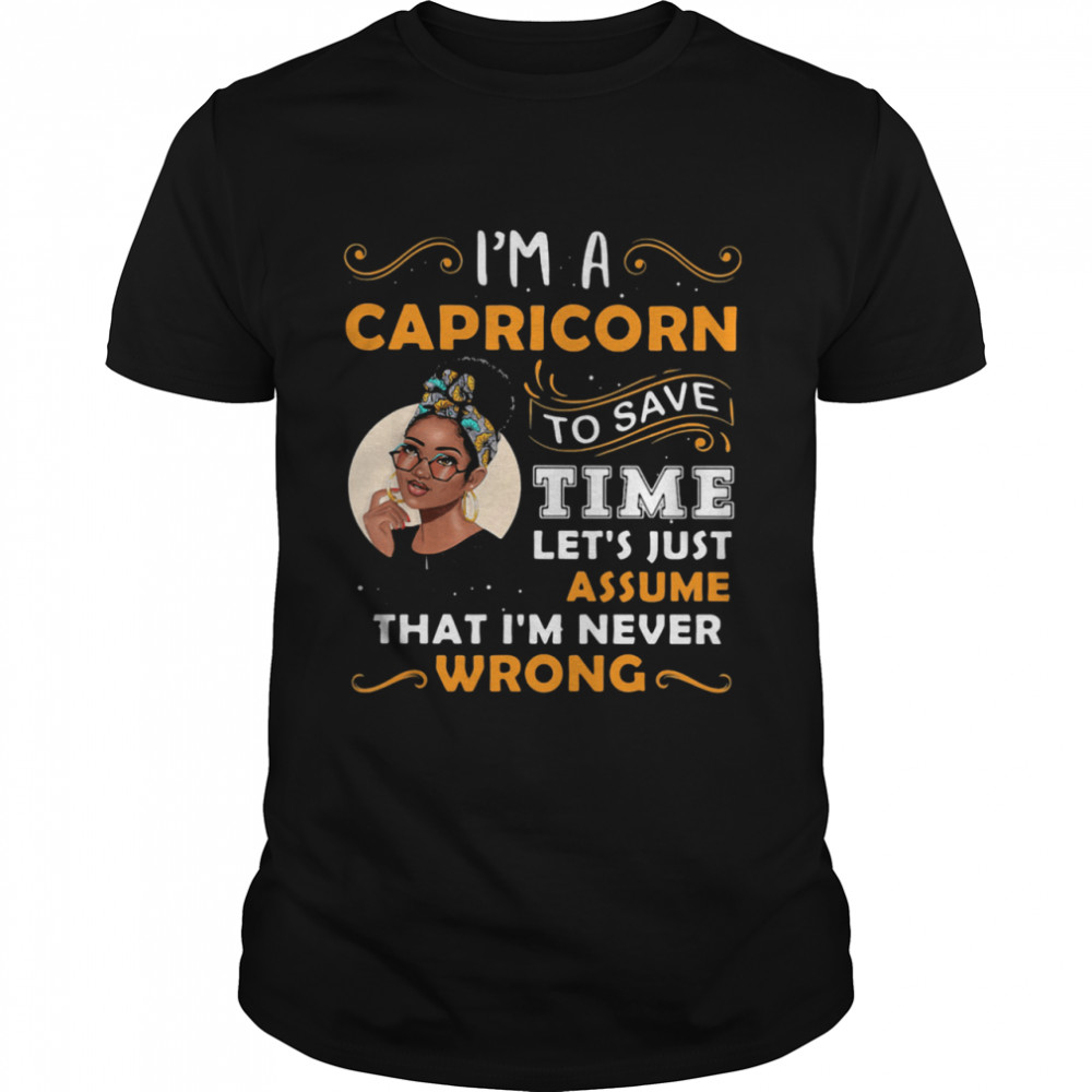 I’m A Capricorn To Save Time Let’s Just Assume That I’m Never Wrong Quote Ladies shirt