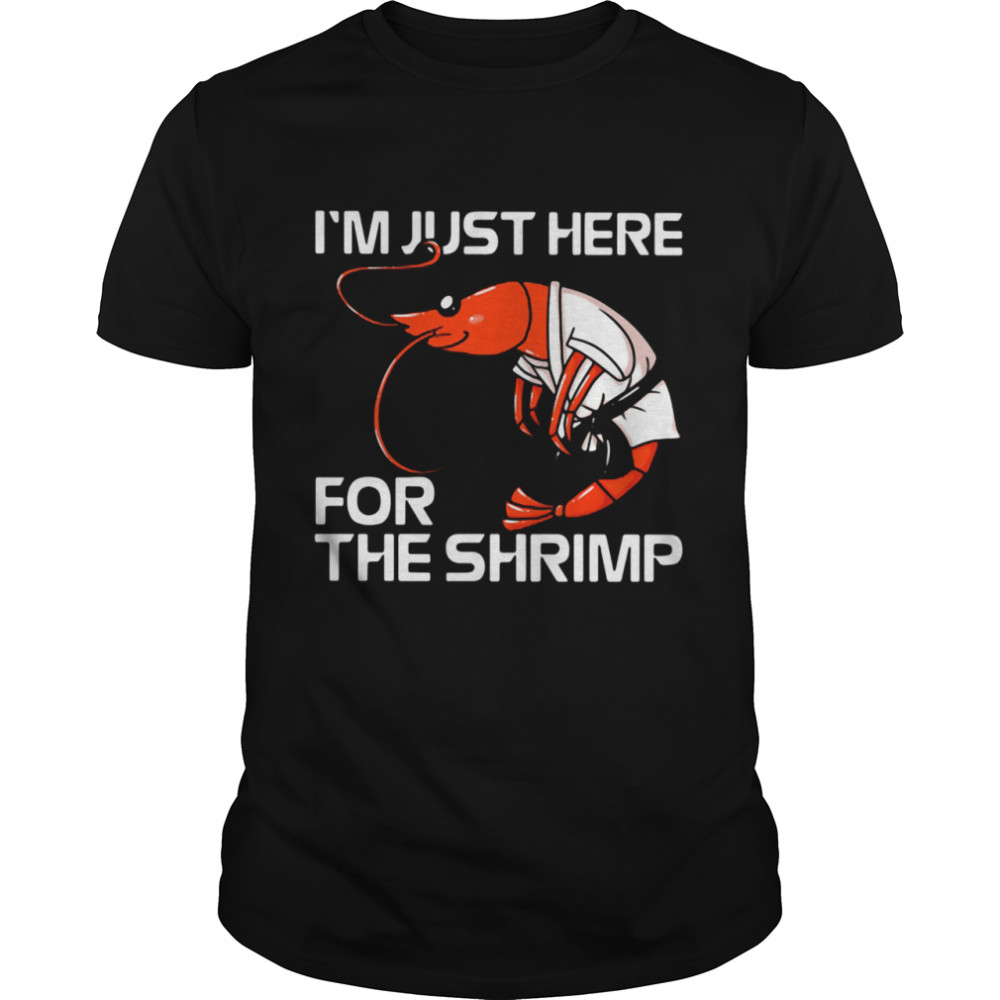 I’m Just Here For The Shrimp shirt