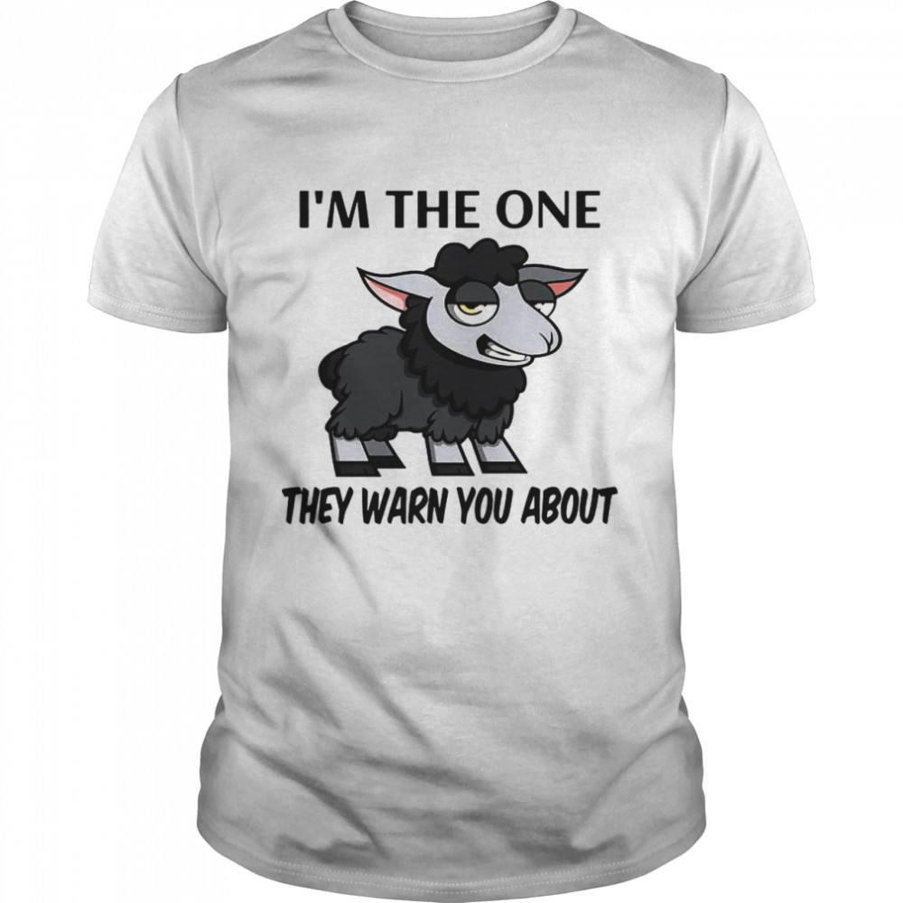 I’m The One They Warn You About shirt