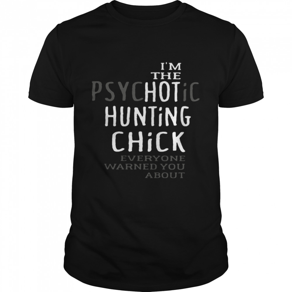 I’m The Psychotic Hunting Chick Everyone Warned You About shirt