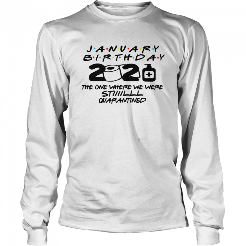 January Birthday 2021 The One Where We Were Still Quarantined  Long Sleeved T-shirt