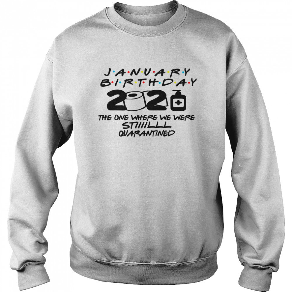 January Birthday 2021 The One Where We Were Still Quarantined  Unisex Sweatshirt