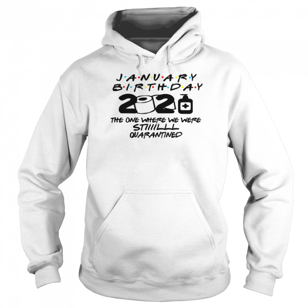 January Birthday 2021 The One Where We Were Still Quarantined  Unisex Hoodie