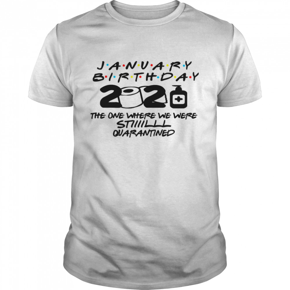 January Birthday 2021 The One Where We Were Still Quarantined  Classic Men's T-shirt