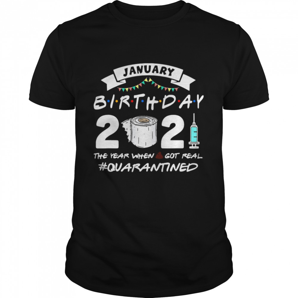 January Birthday 2021 The Year When Shit Got Real Quarantine shirt