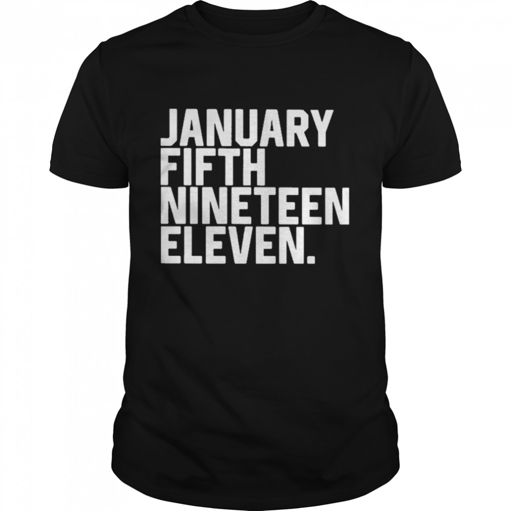 January fifth nineteen eleven shirt