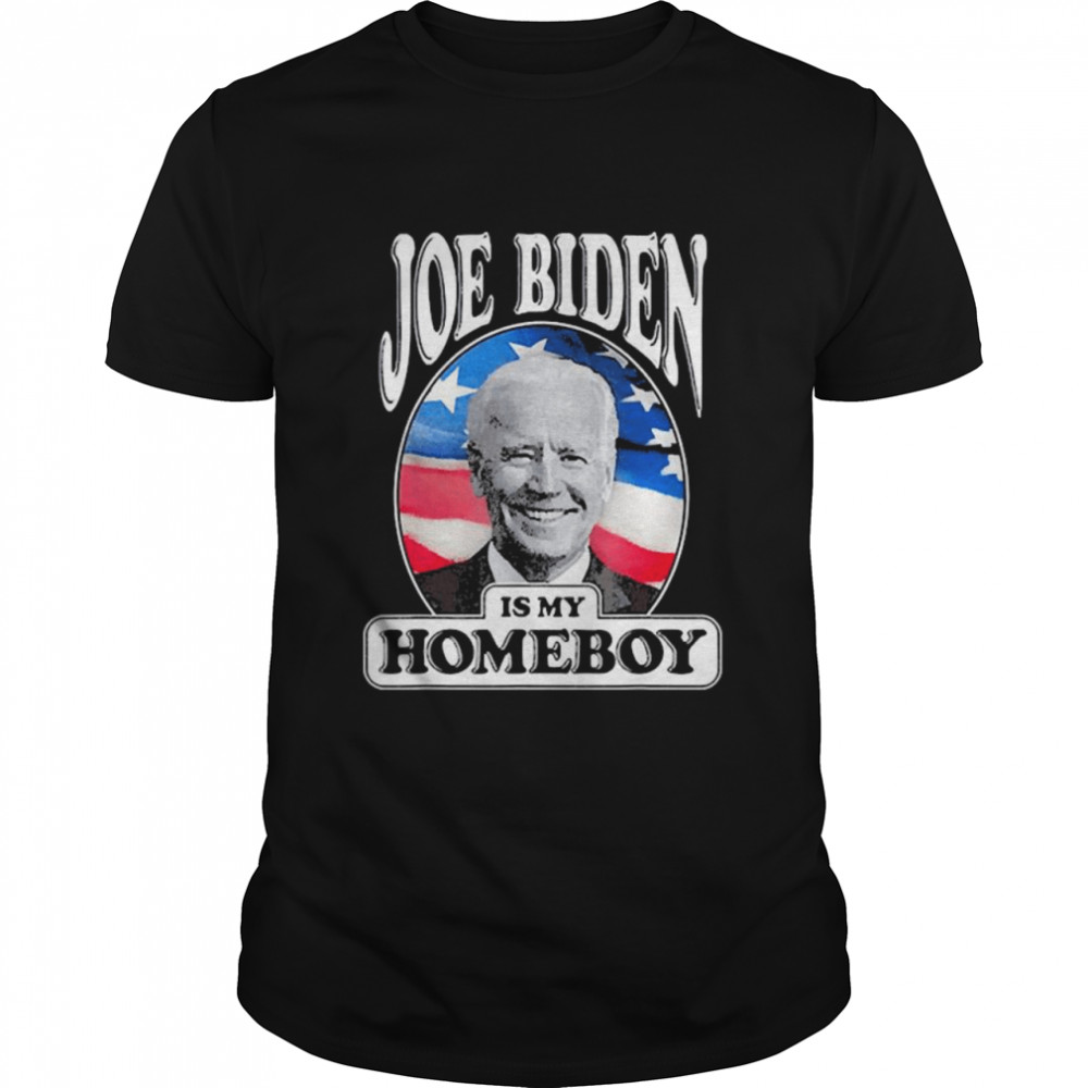 Joe Biden Is My Homeboy Vote Biden for President 2020 shirt