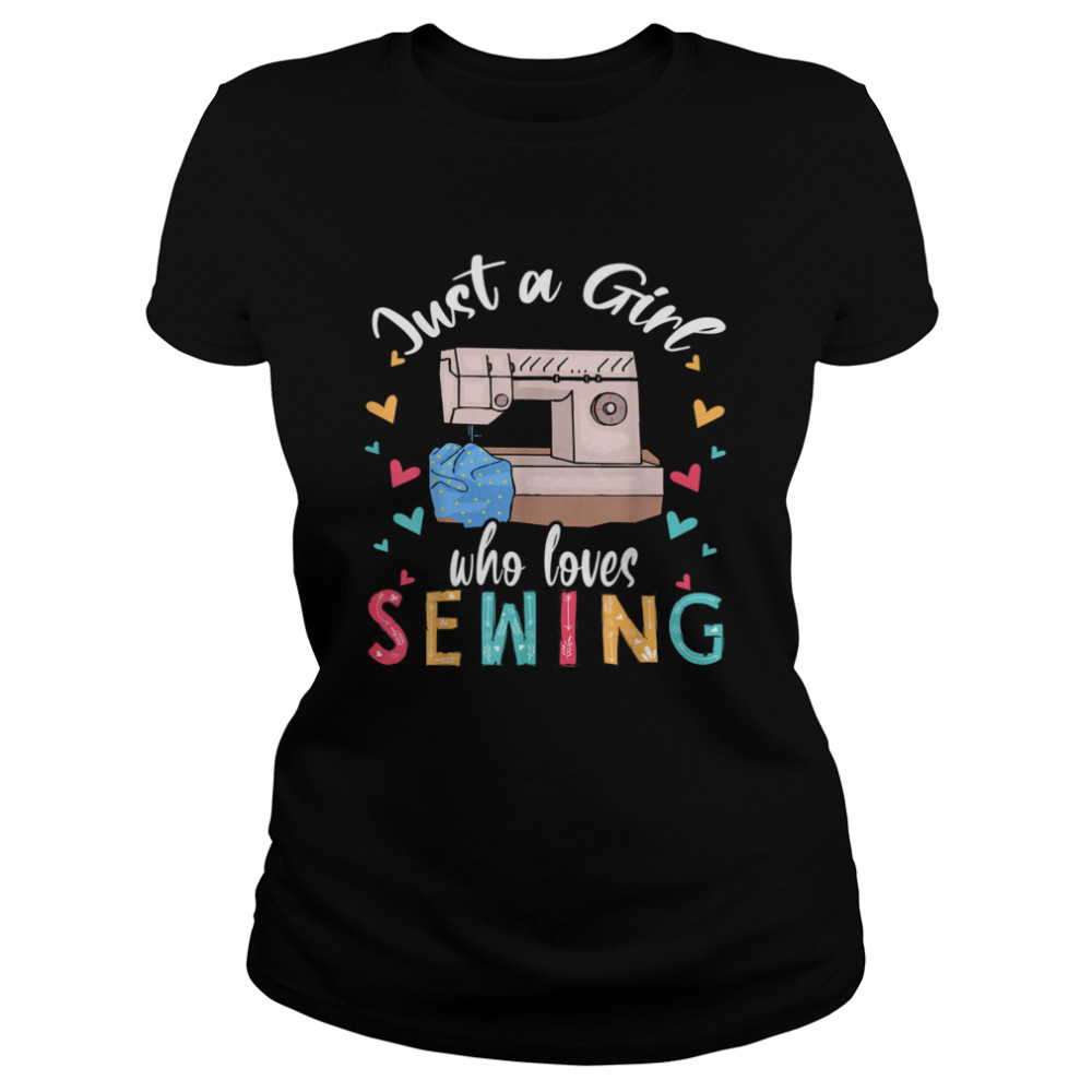 Just A Girl Who Loves Sewing Sewist Sewing  Classic Women's T-shirt