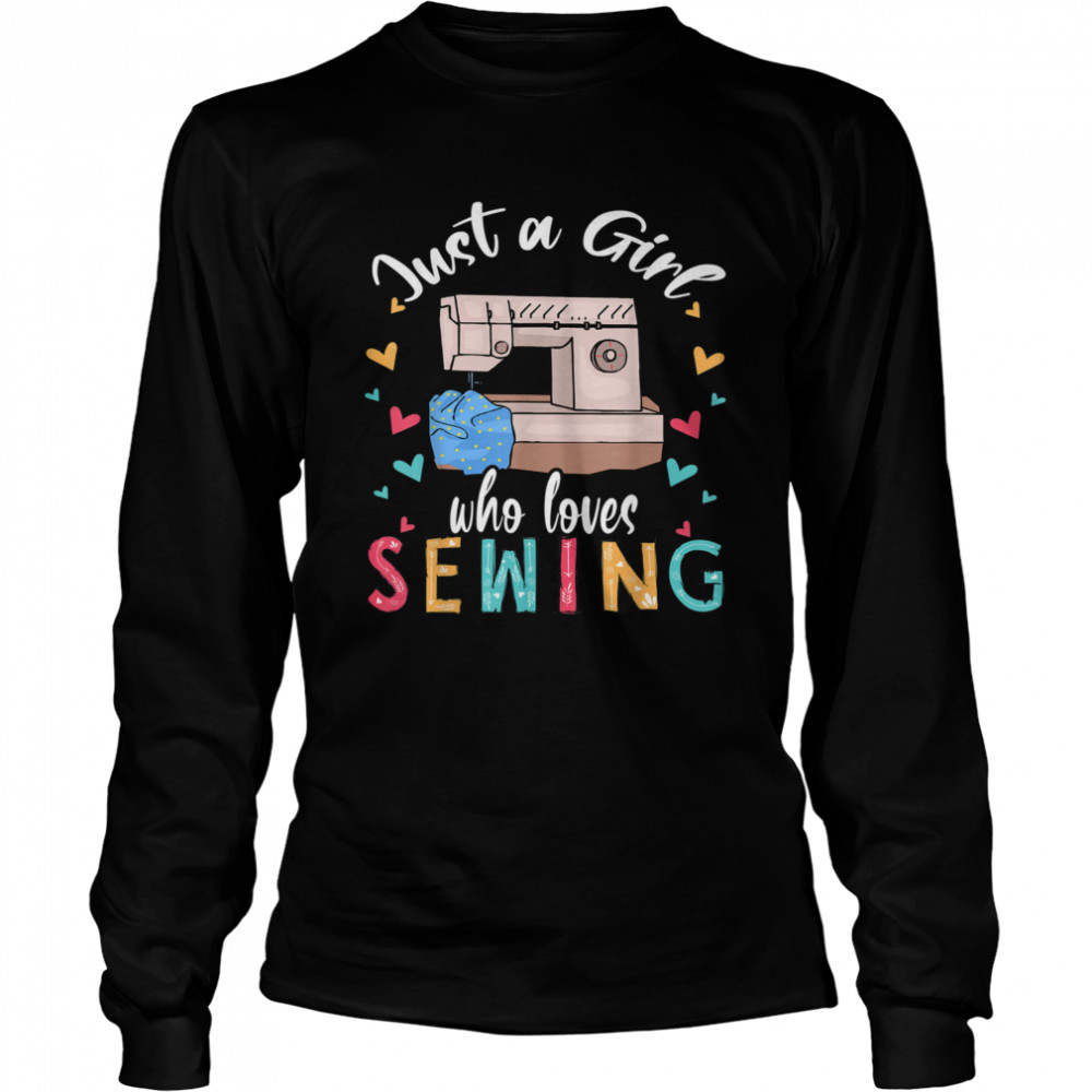 Just A Girl Who Loves Sewing Sewist Sewing  Long Sleeved T-shirt