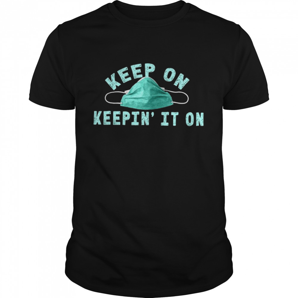 Keep On Keeping It On Face Mask shirt