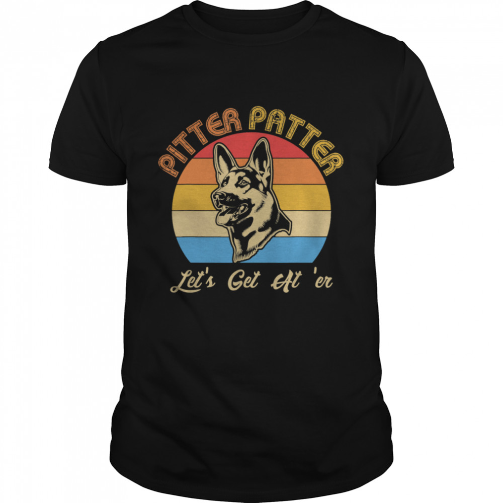 Lets Get At er German Shepherd Pitter Patter shirt