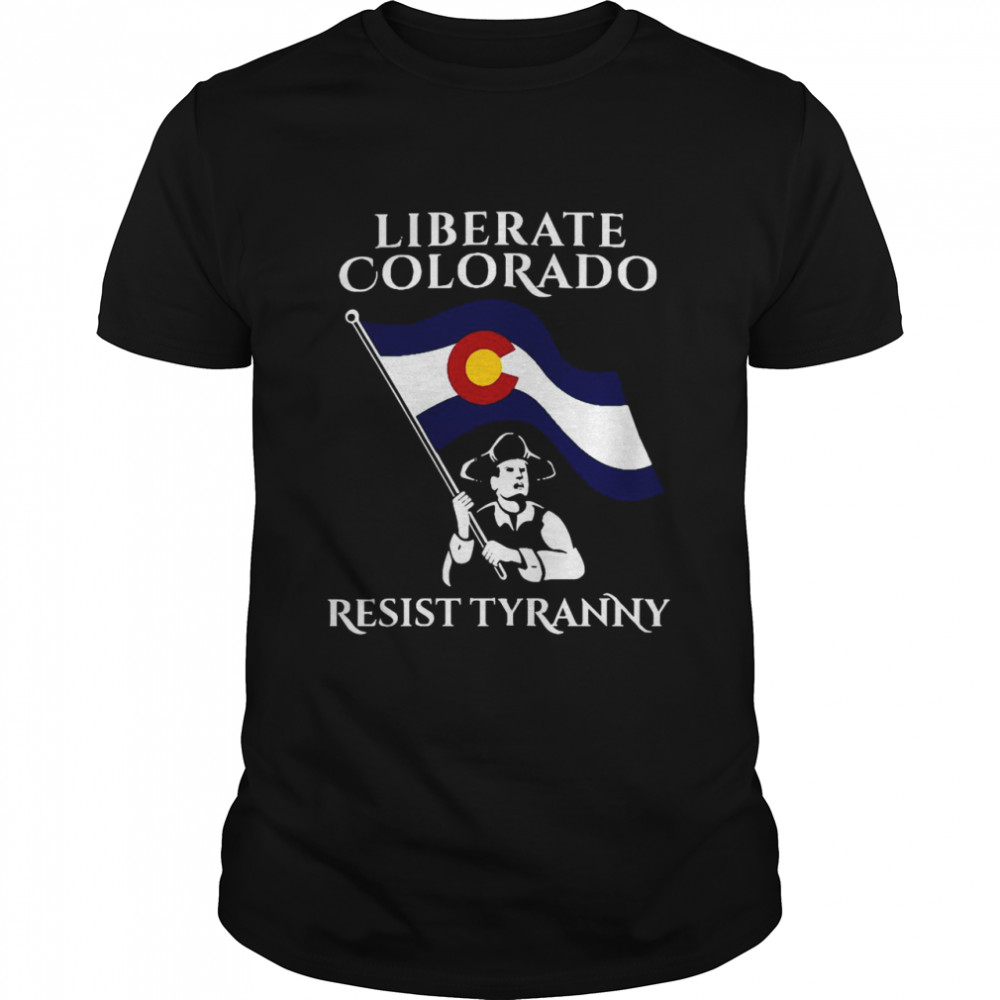 Liberate Colorado Resist Tyranny 2021 shirt