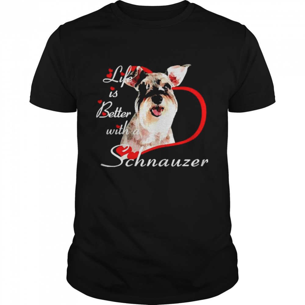 Life is better with a Schnauzer shirt