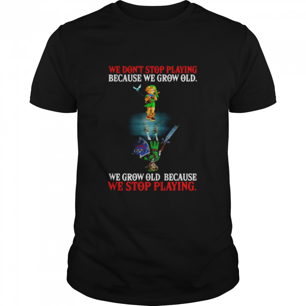 Link We Don’t Stop Playing Because We Grow Old We Grow Old Because We Stop Playing shirt