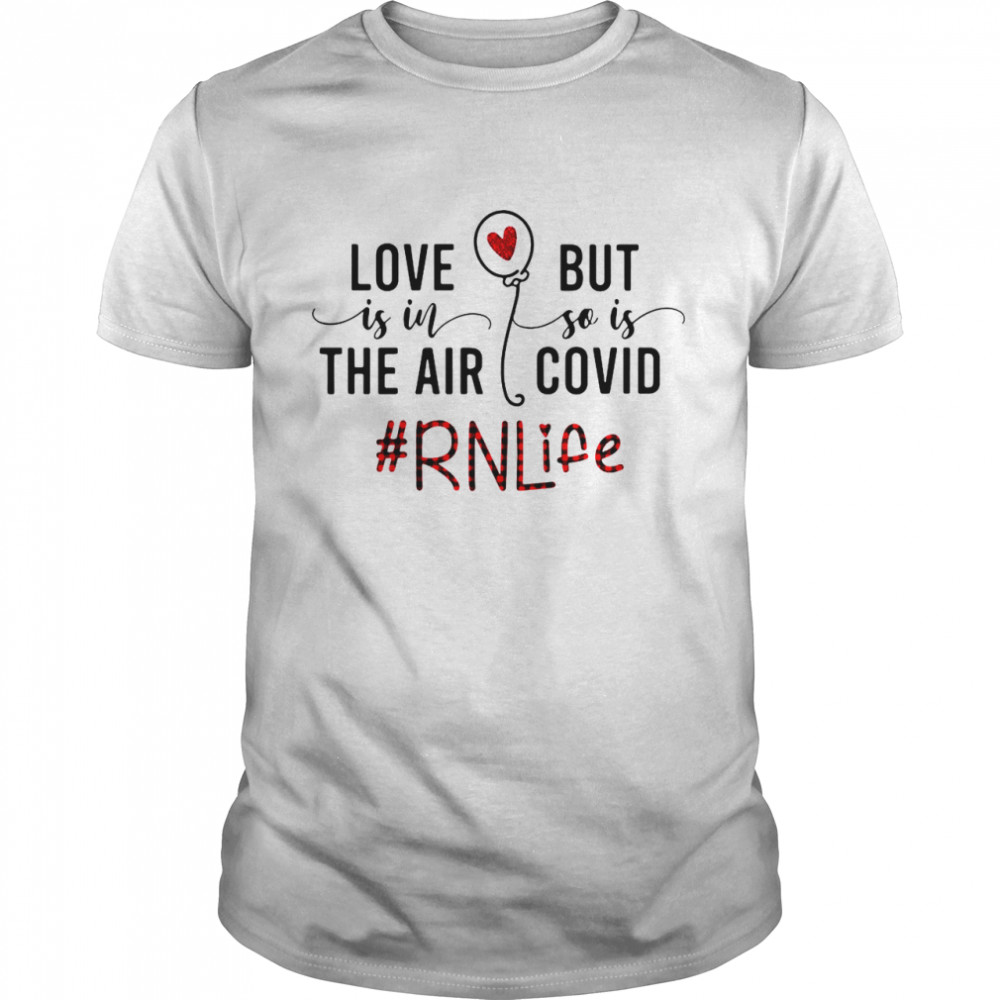 Love Is In The Air But So Is Covid Rn Life shirt