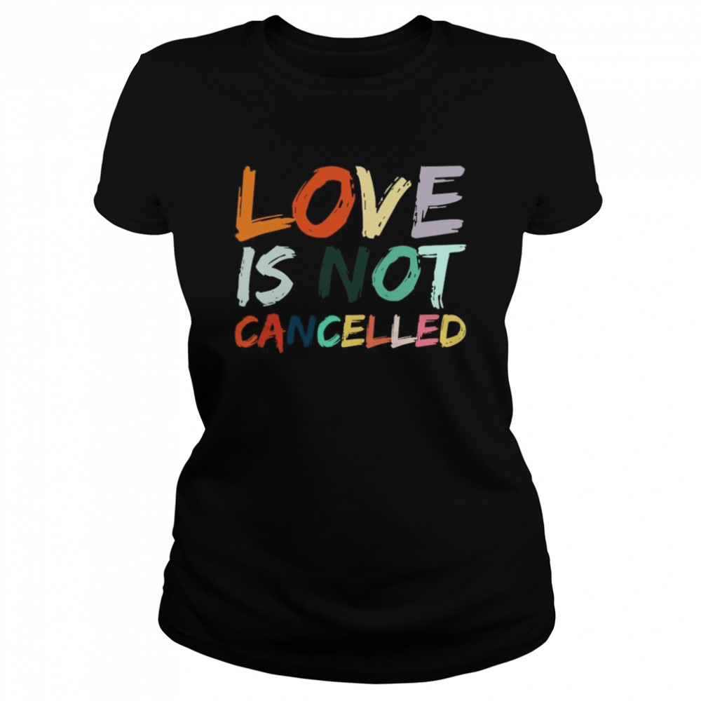 Love Is Not Cancelled  Classic Women's T-shirt