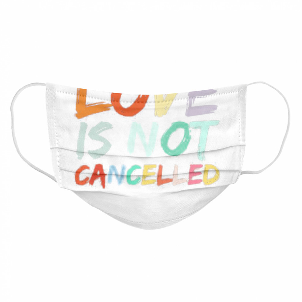 Love Is Not Cancelled  Cloth Face Mask