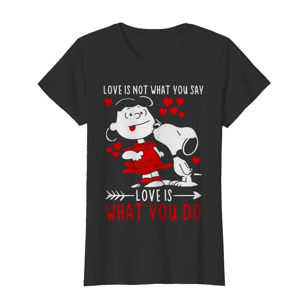 Lucy Van Pelt Snoopy Love Is Not What You Say Love Is What You Do Valentines Day  Classic Women's T-shirt