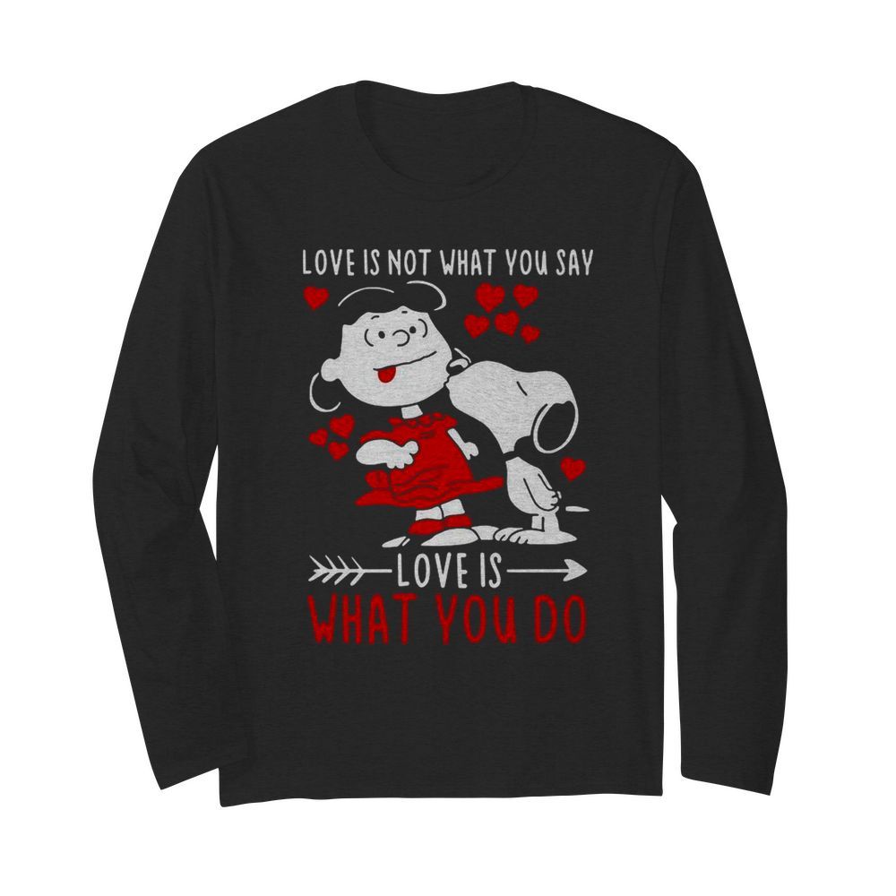 Lucy Van Pelt Snoopy Love Is Not What You Say Love Is What You Do Valentines Day  Long Sleeved T-shirt 